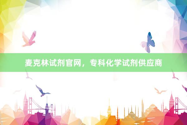 麦克林试剂官网，专科化学试剂供应商
